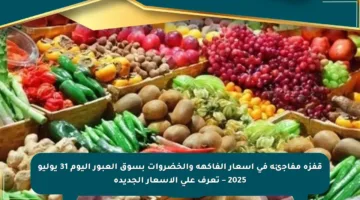 قفزة مفاجئة في أسعار الفاكهة والخضروات بسوق العبور اليوم 31 يوليو 2025 – تعرف على الأسعار الجديدة